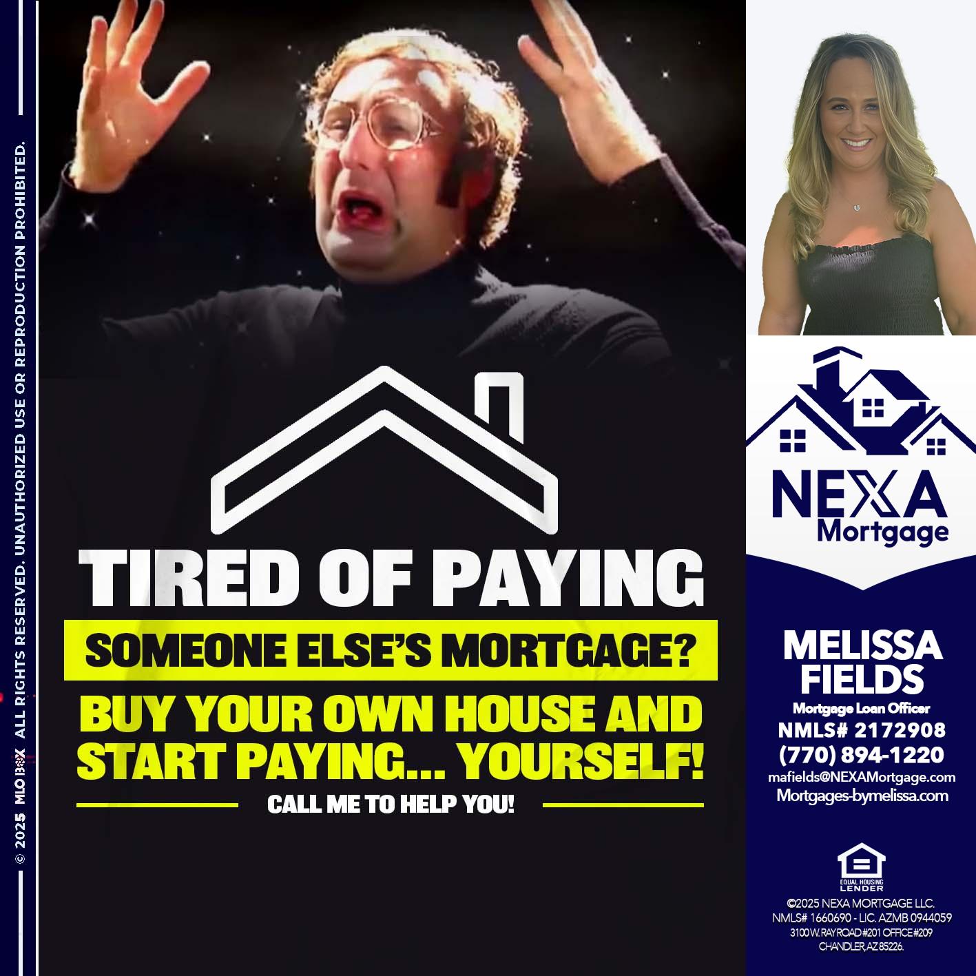 TIRED OF PAYING - Melissa Fields -Mortgage Loan Officer